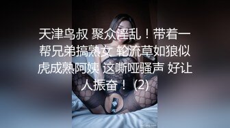 天津鸟叔 聚众淫乱！带着一帮兄弟搞熟女 轮流草如狼似虎成熟阿姨 这嘶哑骚声 好让人振奋！ (2)