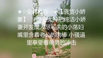 ★☆全网推荐☆★【骚货小娇妻】❤️淫妻大神把纯洁小娇妻开发成人尽可夫的小荡妇 嘴里含着老公的肉棒 小骚逼里享受着单男的冲击