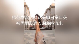 师范学院的系花美眉日常口交被男朋友后入啪啪啪流出