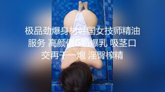 极品劲爆身材韩国女技师精油服务 高颜值G奶爆乳 吸茎口交再干一炮 淫臀榨精