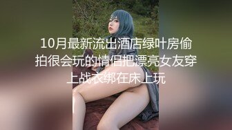 10月最新流出酒店绿叶房偷拍很会玩的情侣把漂亮女友穿上战衣绑在床上玩