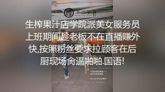 生榨果汁店学院派美女服务员上班期间趁老板不在直播赚外快,按照粉丝要求拉顾客在后厨现场肏逼啪啪.国语!