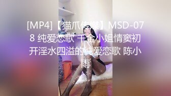 [MP4]【猫爪传媒】MSD-078 纯爱恋歌 千金小姐情窦初开淫水四溢的纯爱恋歌 陈小雨