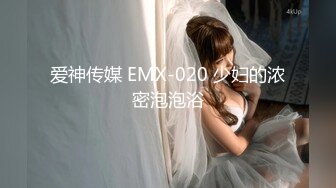 爱神传媒 EMX-020 少妇的浓密泡泡浴