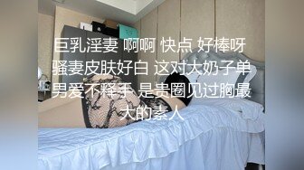 巨乳淫妻 啊啊 快点 好棒呀 骚妻皮肤好白 这对大奶子单男爱不释手 是贵圈见过胸最大的素人