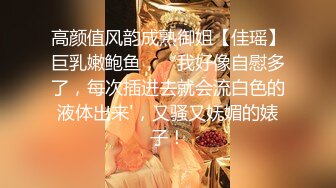 高颜值风韵成熟御姐【佳瑶】巨乳嫩鲍鱼，‘我好像自慰多了，每次插进去就会流白色的液体出来'，又骚又妩媚的婊子！