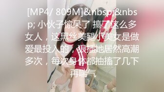 [MP4/ 809M]&nbsp;&nbsp; 小伙子惊呆了 搞了这么多女人，这黑丝美腿小美女是做爱最投入的，狠插她居然高潮多次，每次身体都抽搐了几下 再喘气