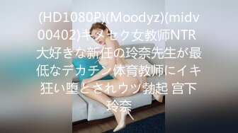 (HD1080P)(Moodyz)(midv00402)キメセク女教师NTR 大好きな新任の玲奈先生が最低なデカチン体育教师にイキ狂い堕とされウツ勃起 宫下玲奈