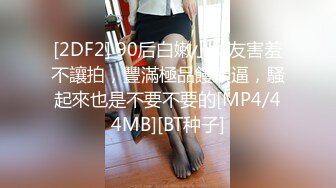 [2DF2] 90后白嫩小女友害羞不讓拍，豐滿極品饅頭逼，騷起來也是不要不要的[MP4/44MB][BT种子]