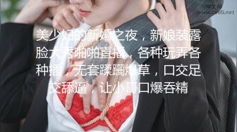 美少妇的新婚之夜，新娘装露脸大秀啪啪直播，各种玩弄各种插，无套蹂躏爆草，口交足交舔逼，让小哥口爆吞精