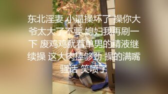 东北淫妻 小逼操坏了 操你大爷太大了不要 媳妇我再刷一下 废鸡鸡就着单男的精液继续操 这大肉棒够劲 操的满嘴骚话 笑喷了