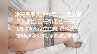 漂亮良家美少婦老公出差後寂寞難耐約曾經和老公一起3P她的情人家中啪啪,邊幹邊拍視頻給老公看,淫蕩激烈國語!