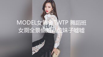 MODEL女舞者TWTP 舞蹈班女厕全景偷拍几位妹子嘘嘘