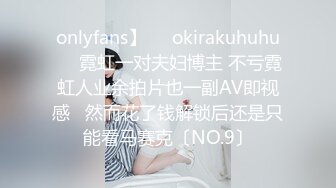 onlyfans】❤️okirakuhuhu❤️霓虹一对夫妇博主 不亏霓虹人业余拍片也一副AV即视感   然而花了钱解锁后还是只能看马赛克〔NO.9〕