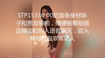 STP15330 00后苗条身材妹子和男友啪啪，撸硬躺着抽插边操边和别人语音聊天，后入特写屁股非常诱人