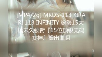 [MP4/2g] MKDS-113 KIRARI 113 INFINITY 総勢15大橋未久领衔『15位顶级无码女神』撸出血啊