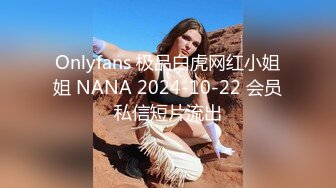 Onlyfans 极品白虎网红小姐姐 NANA 2024-10-22 会员私信短片流出